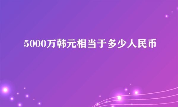 5000万韩元相当于多少人民币