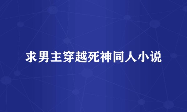 求男主穿越死神同人小说