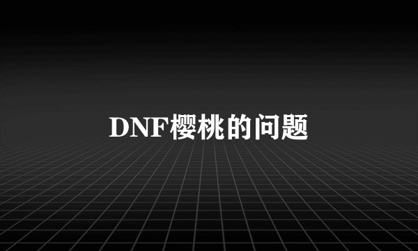 DNF樱桃的问题