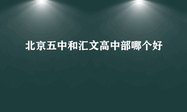北京五中和汇文高中部哪个好