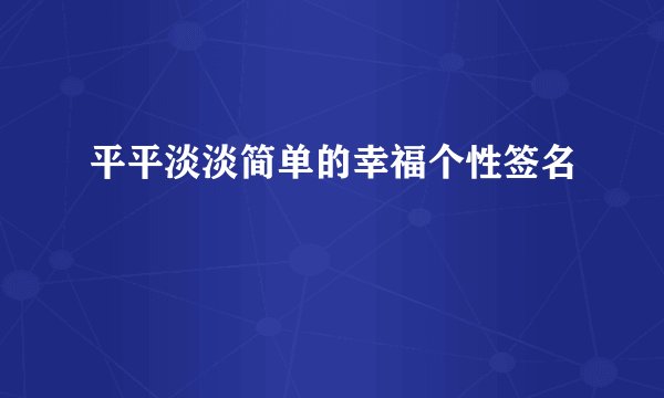 平平淡淡简单的幸福个性签名
