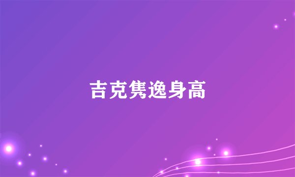 吉克隽逸身高
