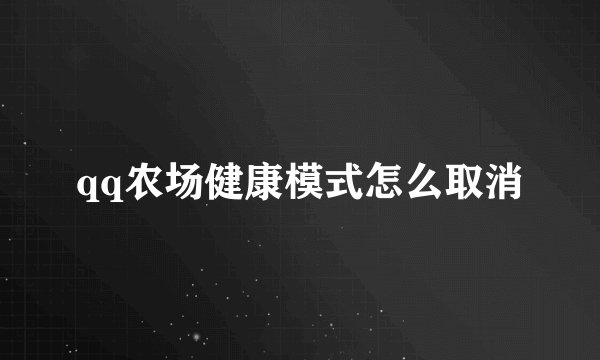 qq农场健康模式怎么取消