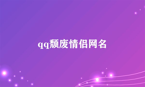 qq颓废情侣网名