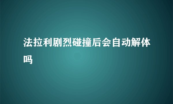 法拉利剧烈碰撞后会自动解体吗