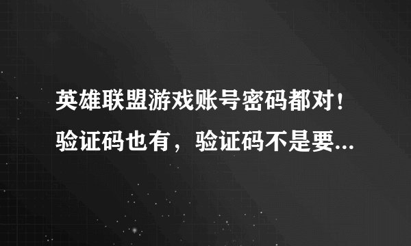 英雄联盟游戏账号密码都对！验证码也有，验证码不是要字母吗？但是一打字母自己就删除掉是为什么呢？