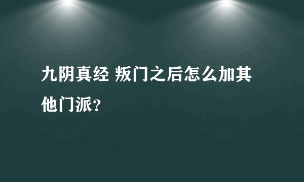 九阴真经 叛门之后怎么加其他门派？