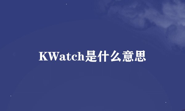 KWatch是什么意思