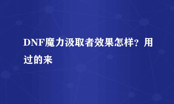 DNF魔力汲取者效果怎样？用过的来