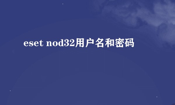 eset nod32用户名和密码