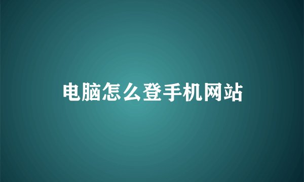 电脑怎么登手机网站