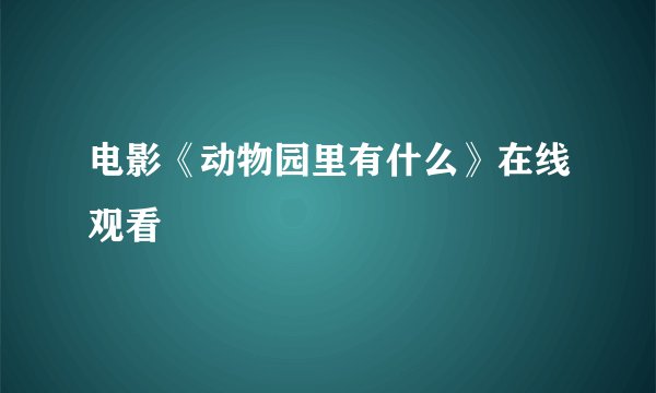 电影《动物园里有什么》在线观看
