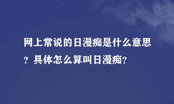 网上常说的日漫痴是什么意思？具体怎么算叫日漫痴？