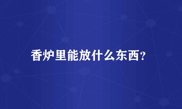 香炉里能放什么东西？