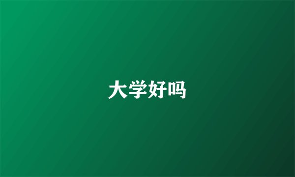 大学好吗