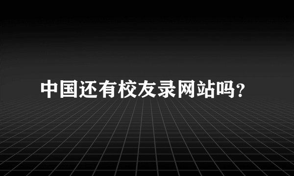 中国还有校友录网站吗？