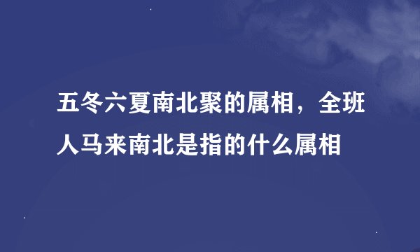 五冬六夏南北聚的属相，全班人马来南北是指的什么属相