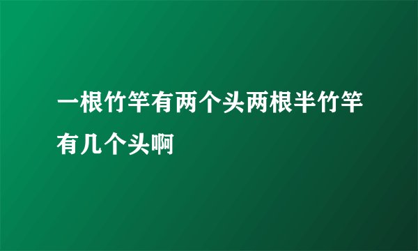 一根竹竿有两个头两根半竹竿有几个头啊
