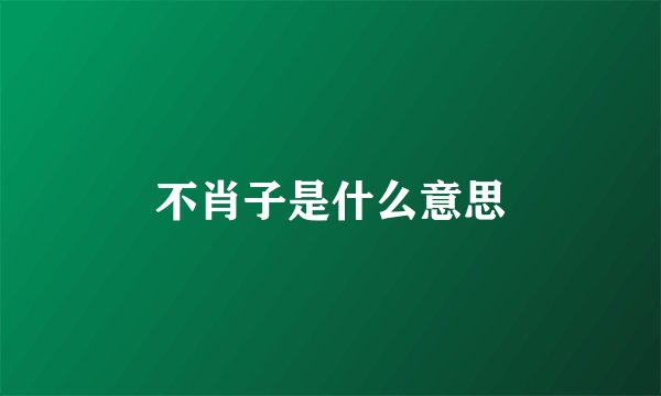 不肖子是什么意思