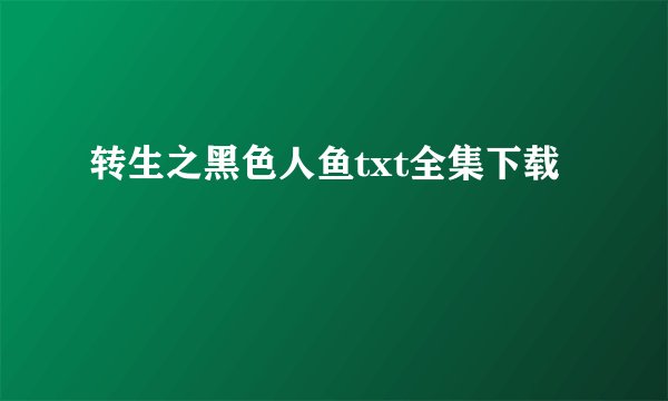 转生之黑色人鱼txt全集下载