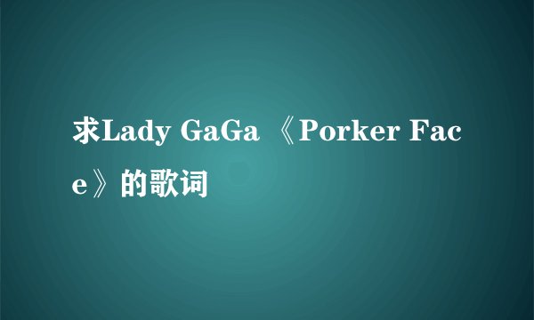 求Lady GaGa 《Porker Face》的歌词