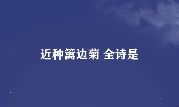 近种篱边菊 全诗是