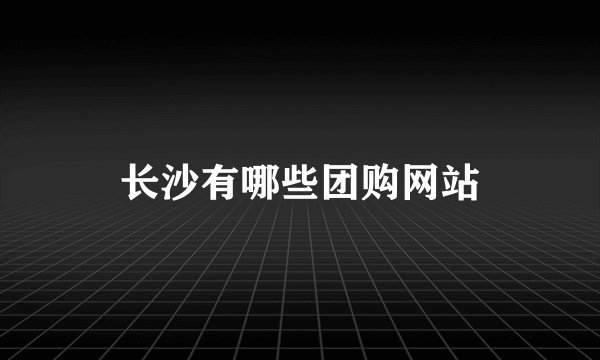 长沙有哪些团购网站