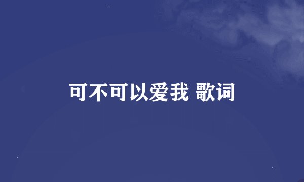 可不可以爱我 歌词