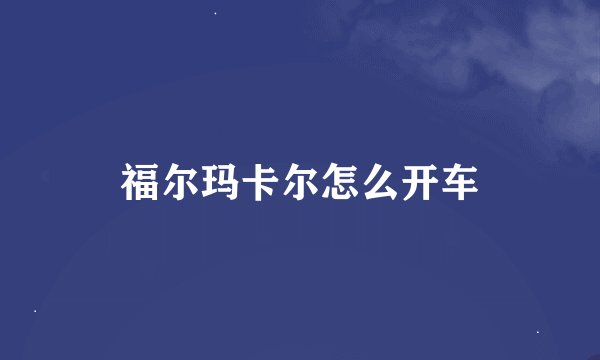 福尔玛卡尔怎么开车