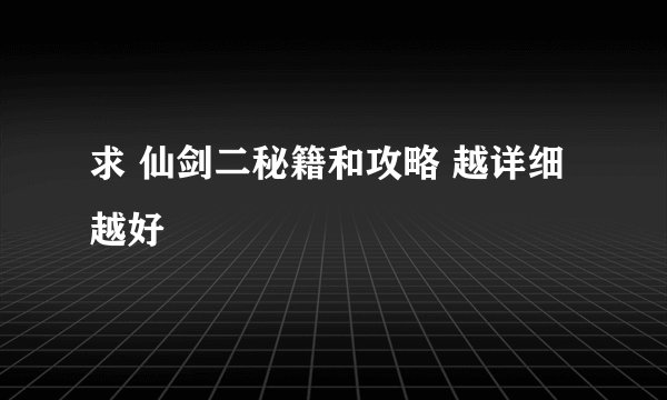 求 仙剑二秘籍和攻略 越详细越好