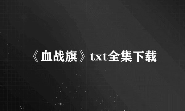 《血战旗》txt全集下载