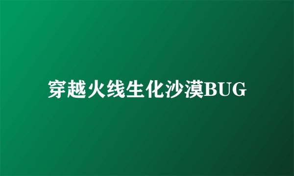 穿越火线生化沙漠BUG