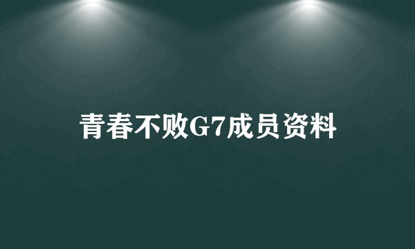 青春不败G7成员资料