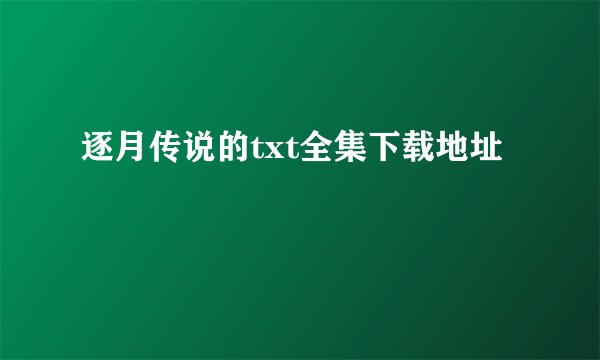 逐月传说的txt全集下载地址