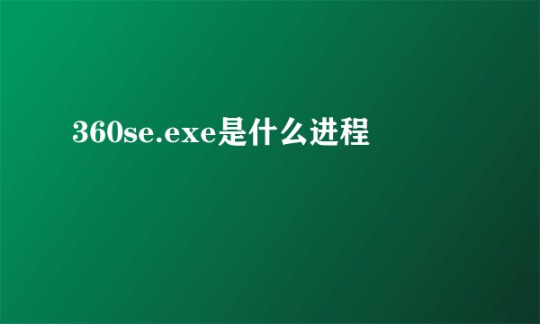 360se.exe是什么进程