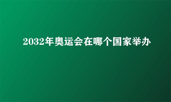 2032年奥运会在哪个国家举办