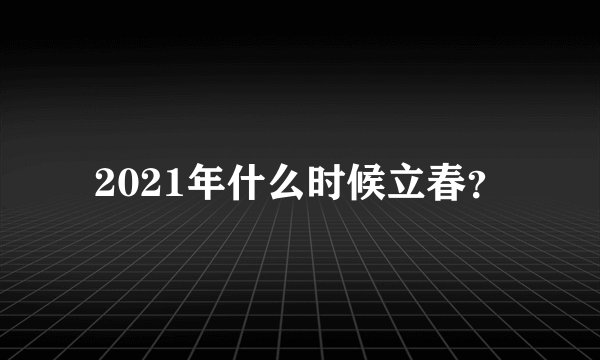 2021年什么时候立春？