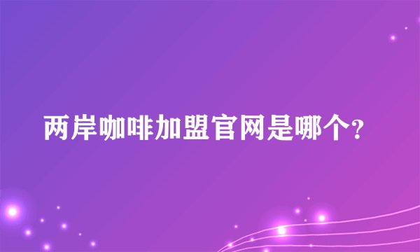 两岸咖啡加盟官网是哪个？