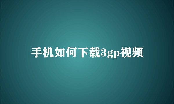 手机如何下载3gp视频