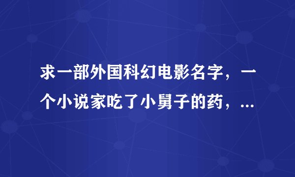求一部外国科幻电影名字，一个小说家吃了小舅子的药，写小说很有灵感，后来成为一NB的人。