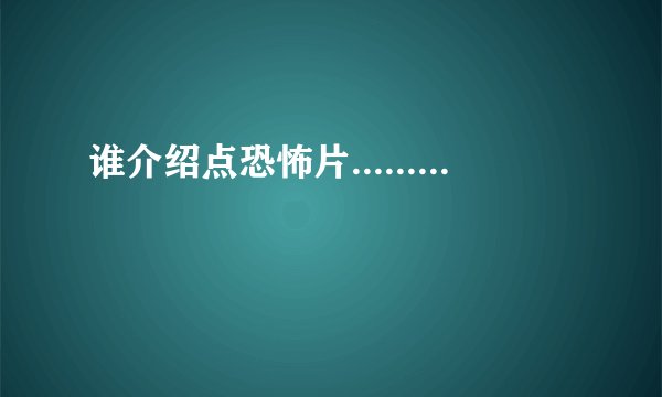 谁介绍点恐怖片.........