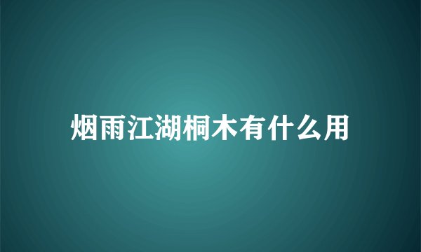 烟雨江湖桐木有什么用