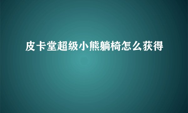 皮卡堂超级小熊躺椅怎么获得
