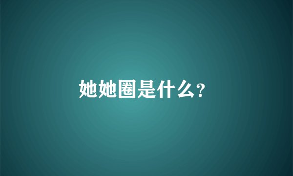 她她圈是什么？