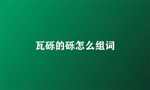 瓦砾的砾怎么组词