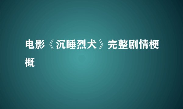 电影《沉睡烈犬》完整剧情梗概
