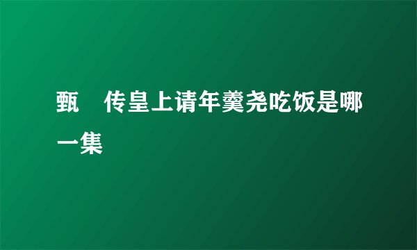 甄嬛传皇上请年羹尧吃饭是哪一集