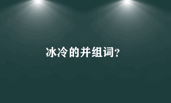 冰冷的并组词？