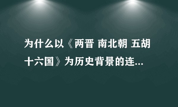 为什么以《两晋 南北朝 五胡十六国》为历史背景的连续剧比较少见？