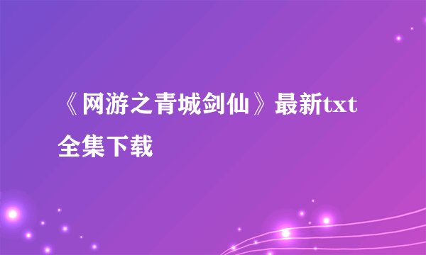 《网游之青城剑仙》最新txt全集下载